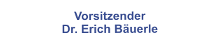 Vorsitzender Dr. Erich Bäuerle